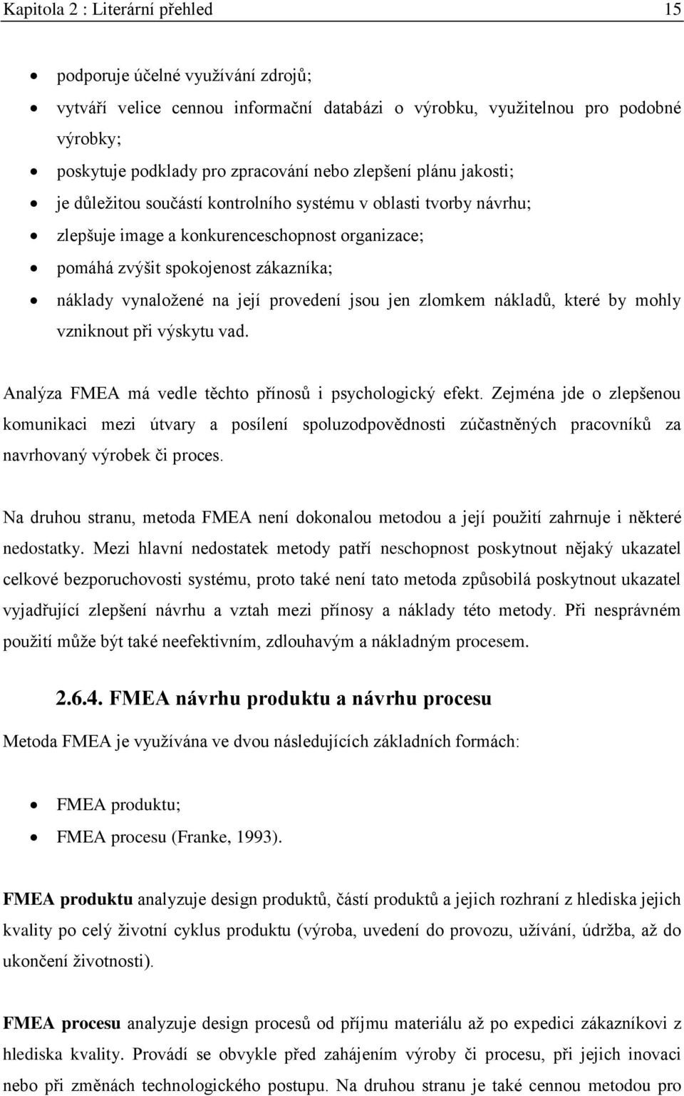 její provedení jsou jen zlomkem nákladů, které by mohly vzniknout při výskytu vad. Analýza FMEA má vedle těchto přínosů i psychologický efekt.