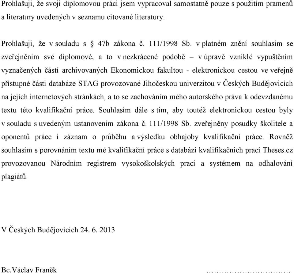 přístupné části databáze STAG provozované Jihočeskou univerzitou v Českých Budějovicích na jejích internetových stránkách, a to se zachováním mého autorského práva k odevzdanému textu této