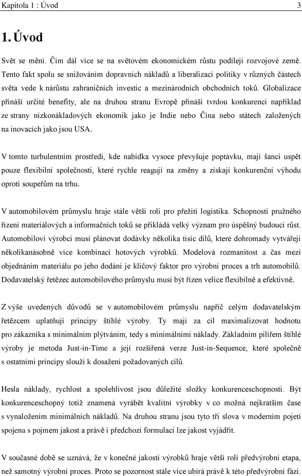 Globalizace přináší určité benefity, ale na druhou stranu Evropě přináší tvrdou konkurenci například ze strany nízkonákladových ekonomik jako je Indie nebo Čína nebo státech založených na inovacích