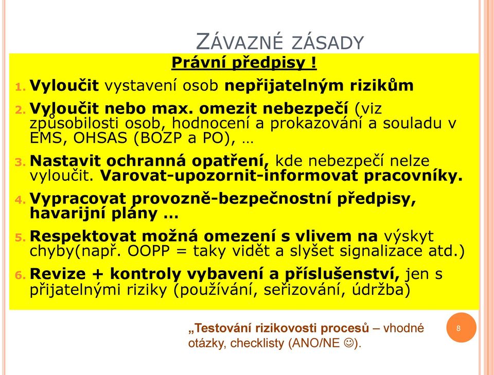 Varovat-upozornit-informovat pracovníky. 4. Vypracovat provozně-bezpečnostní předpisy, havarijní plány 5. Respektovat možná omezení s vlivem na výskyt chyby(např.