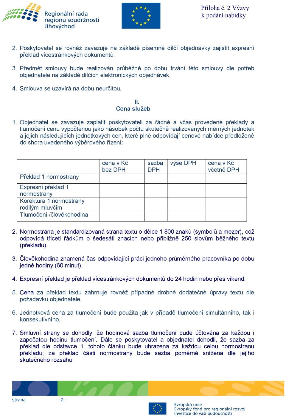 Objednatel se zavazuje zaplatit poskytovateli za řádně a včas provedené překlady a tlumočení cenu vypočtenou jako násobek počtu skutečně realizovaných měrných jednotek a jejich následujících