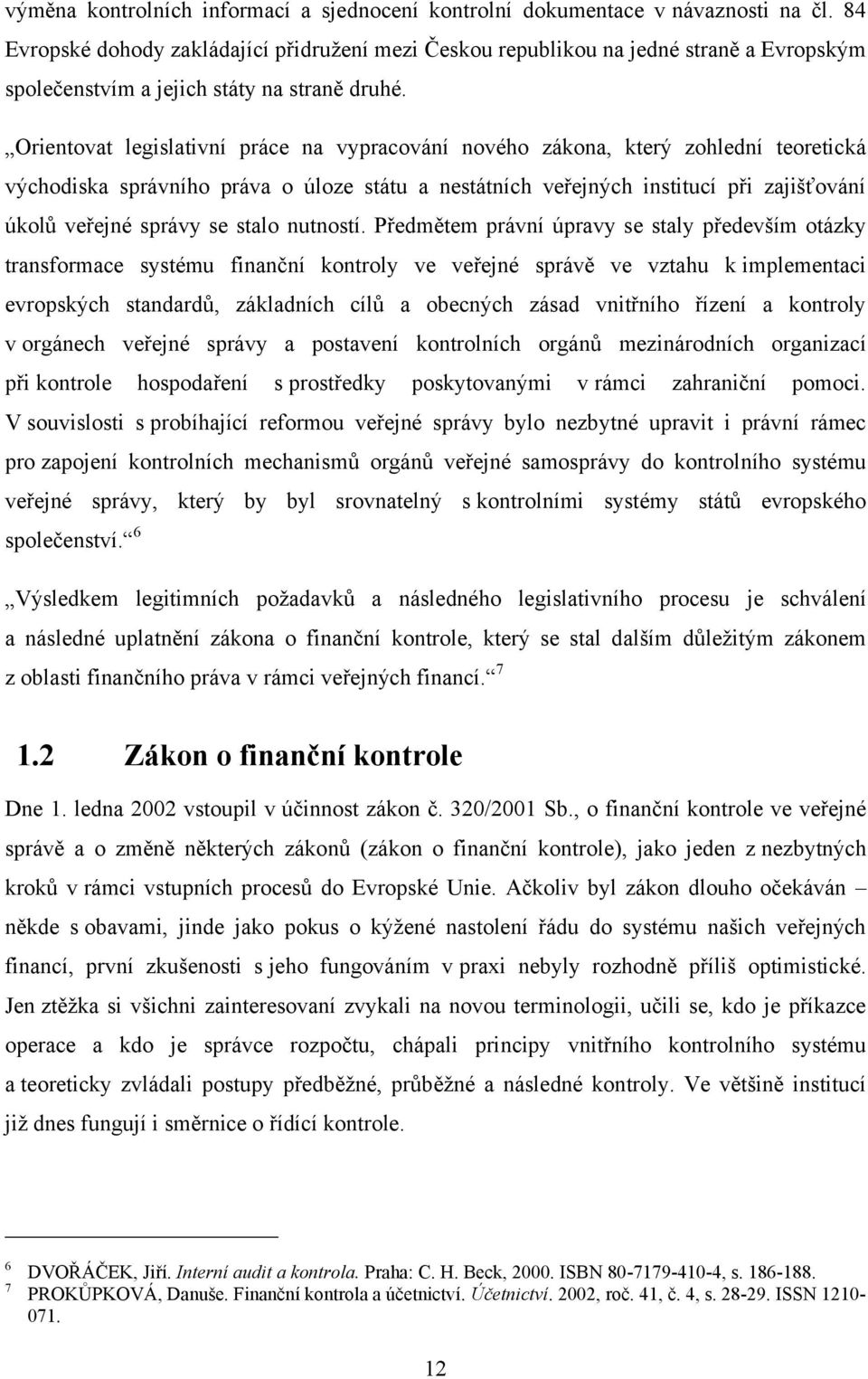 Orientovat legislativní práce na vypracování nového zákona, který zohlední teoretická východiska správního práva o úloze státu a nestátních veřejných institucí při zajišťování úkolů veřejné správy se