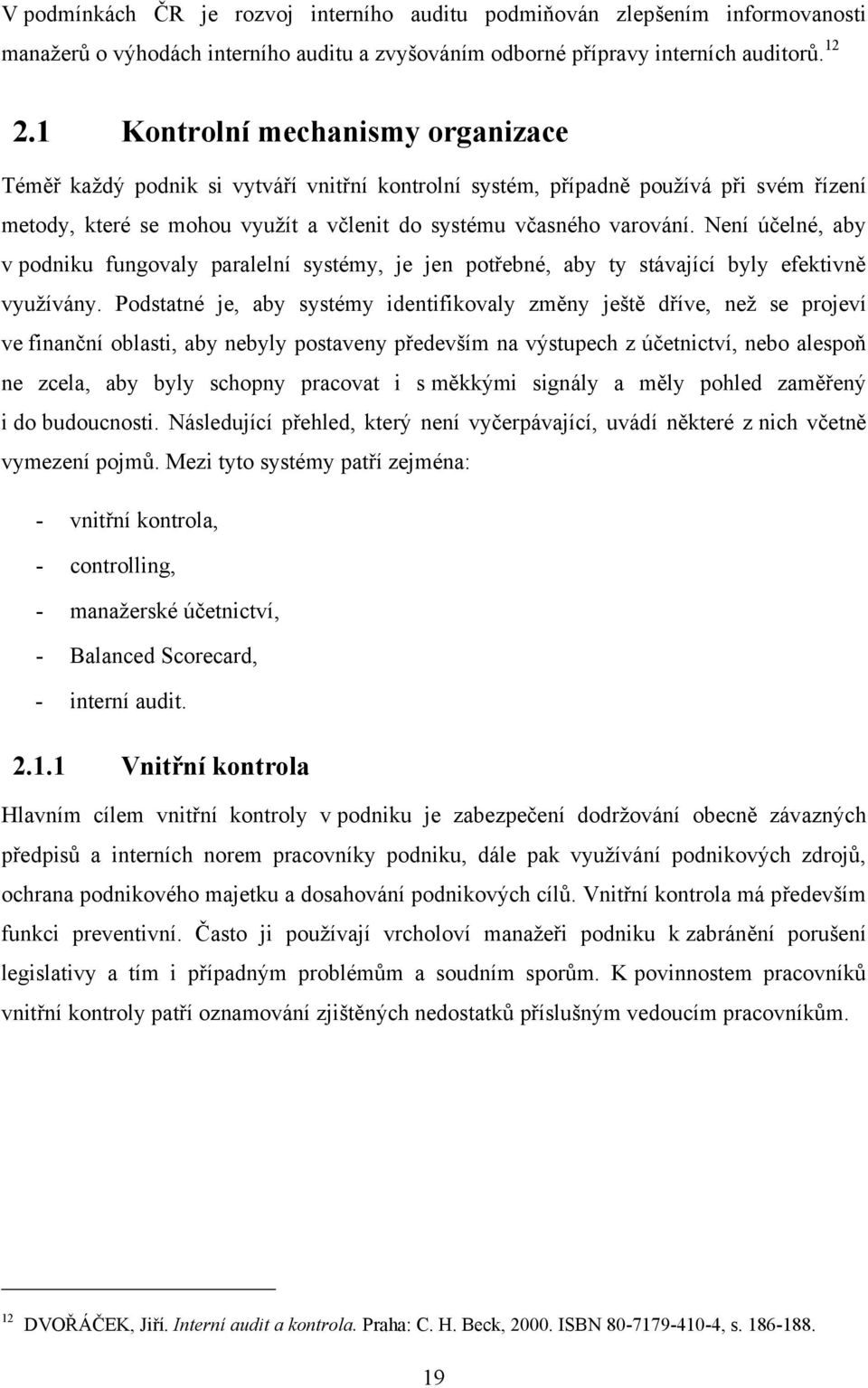 Není účelné, aby v podniku fungovaly paralelní systémy, je jen potřebné, aby ty stávající byly efektivně vyuţívány.