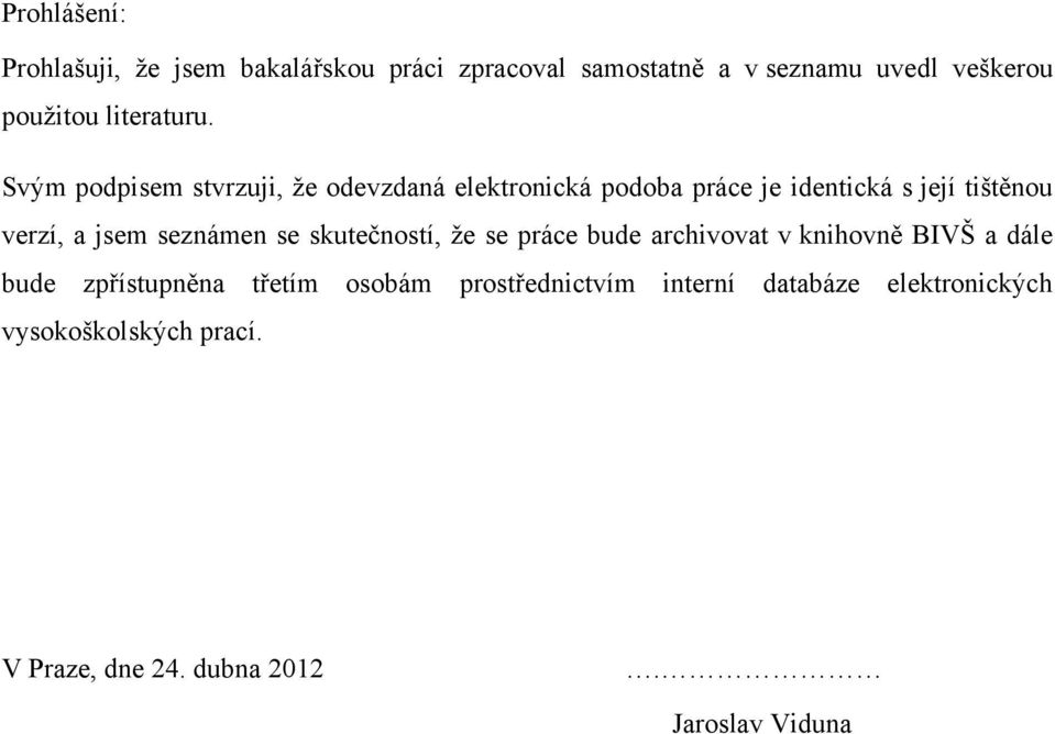 Svým podpisem stvrzuji, ţe odevzdaná elektronická podoba práce je identická s její tištěnou verzí, a jsem