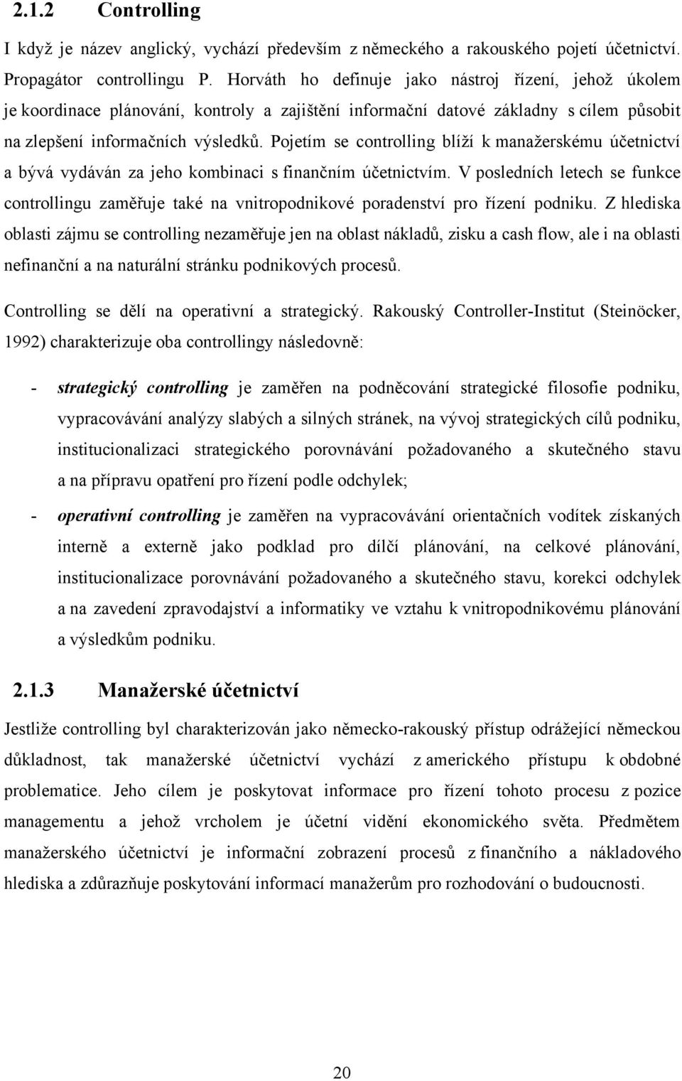 Pojetím se controlling blíţí k manaţerskému účetnictví a bývá vydáván za jeho kombinaci s finančním účetnictvím.