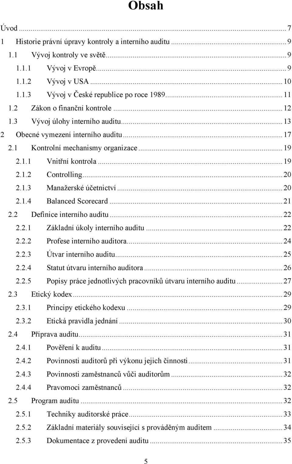 .. 20 2.1.3 Manaţerské účetnictví... 20 2.1.4 Balanced Scorecard... 21 2.2 Definice interního auditu... 22 2.2.1 Základní úkoly interního auditu... 22 2.2.2 Profese interního auditora... 24 2.2.3 Útvar interního auditu.