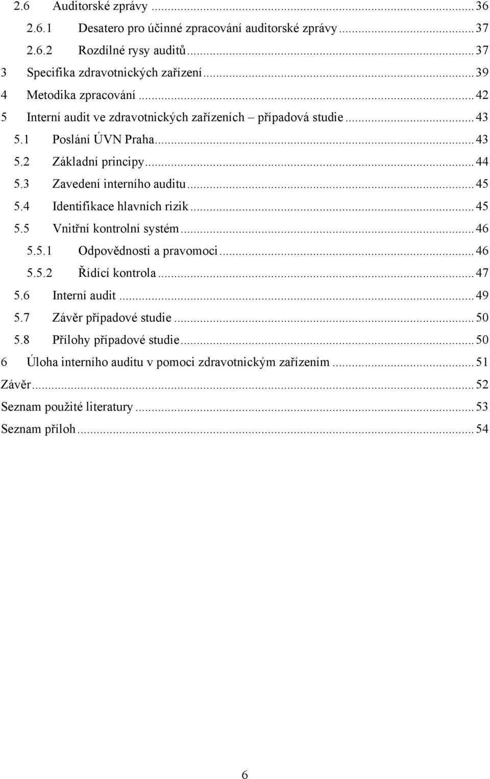 3 Zavedení interního auditu... 45 5.4 Identifikace hlavních rizik... 45 5.5 Vnitřní kontrolní systém... 46 5.5.1 Odpovědnosti a pravomoci... 46 5.5.2 Řídící kontrola... 47 5.