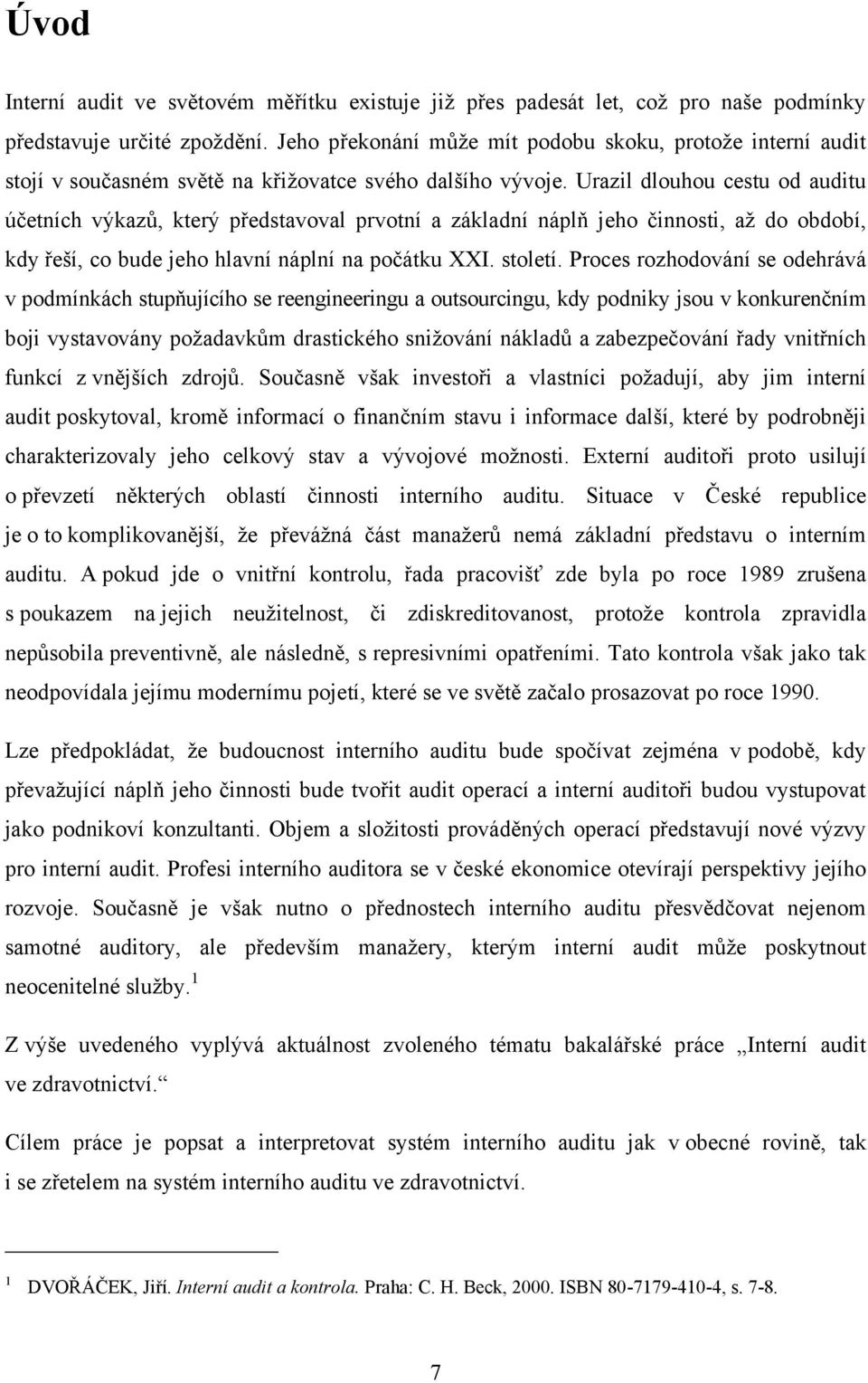 Urazil dlouhou cestu od auditu účetních výkazů, který představoval prvotní a základní náplň jeho činnosti, aţ do období, kdy řeší, co bude jeho hlavní náplní na počátku XXI. století.