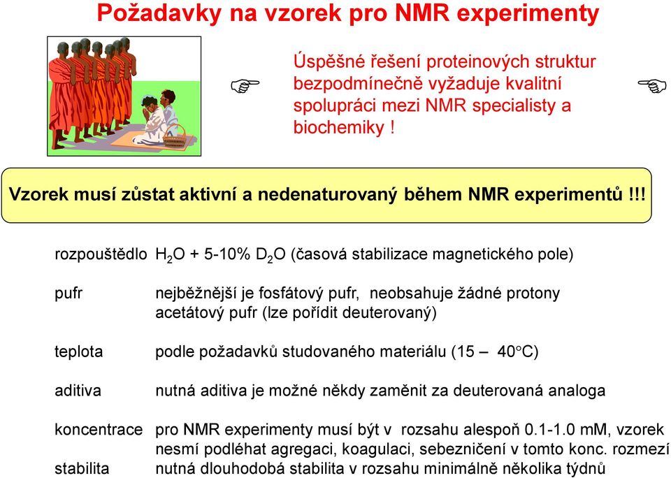 !! rozpouštědlo H 2 O + 5-10% D 2 O (časová stabilizace magnetického pole) pufr teplota aditiva nejběžnější je fosfátový pufr, neobsahuje žádné protony acetátový pufr (lze pořídit