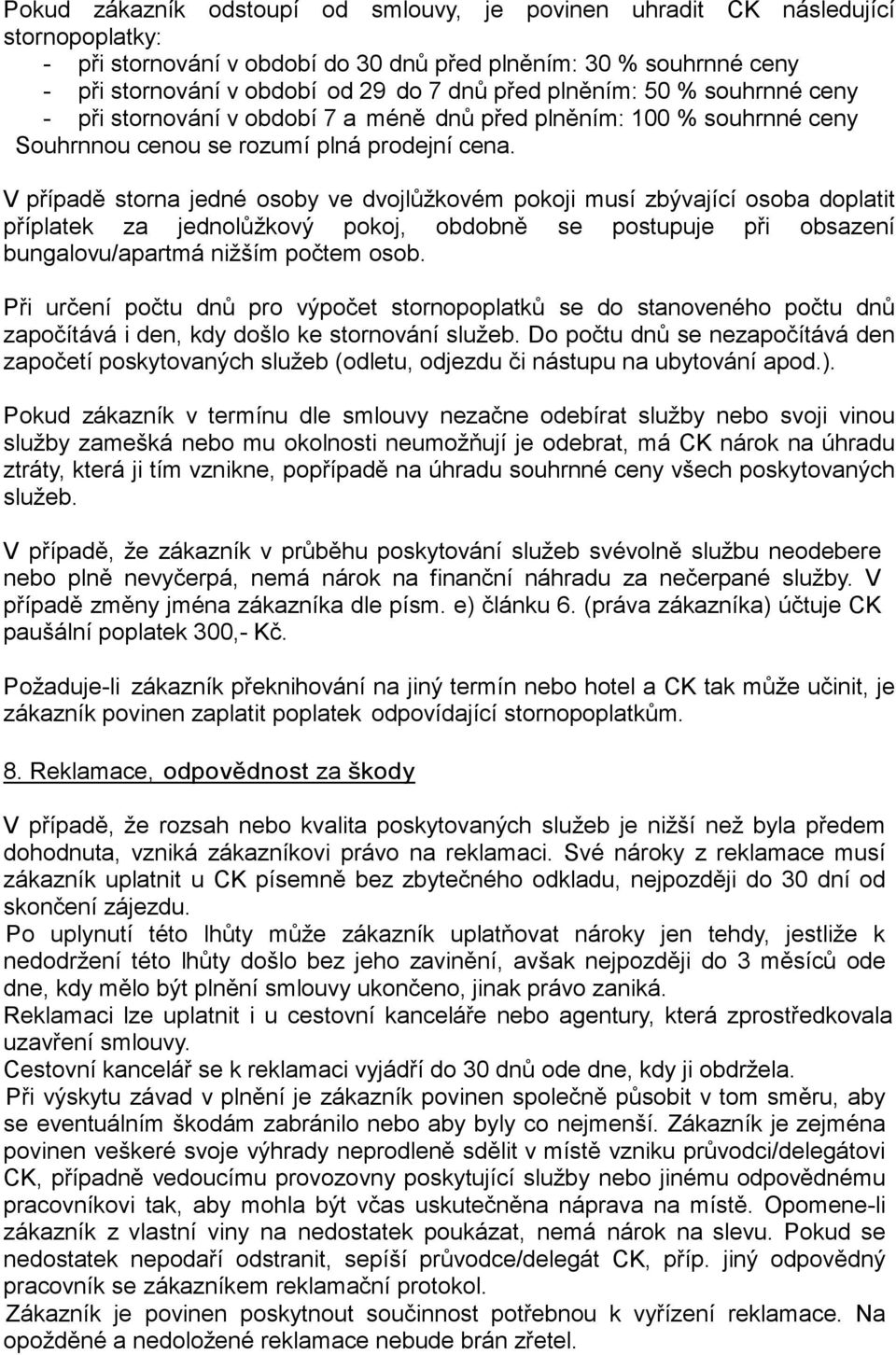 V případě storna jedné osoby ve dvojlůžkovém pokoji musí zbývající osoba doplatit příplatek za jednolůžkový pokoj, obdobně se postupuje při obsazení bungalovu/apartmá nižším počtem osob.