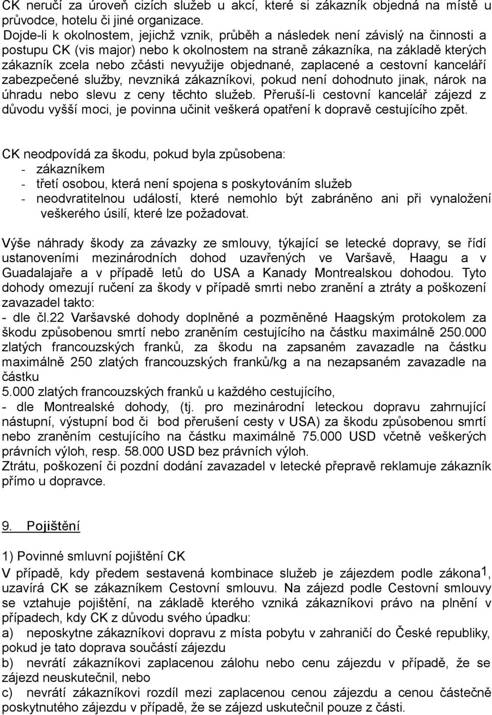 nevyužije objednané, zaplacené a cestovní kanceláří zabezpečené služby, nevzniká zákazníkovi, pokud není dohodnuto jinak, nárok na úhradu nebo slevu z ceny těchto služeb.