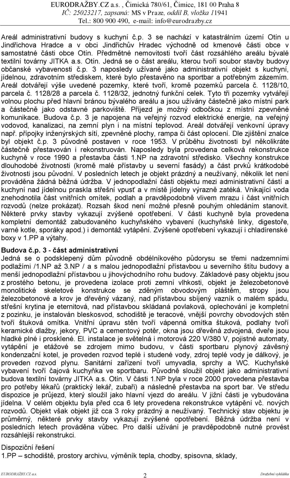 Předmětné nemovitosti tvoří část rozsáhlého areálu bývalé textilní továrny JITKA a.s. Otín. Jedná se o část areálu, kterou tvoří soubor stavby budovy občanské vybavenosti č.p.