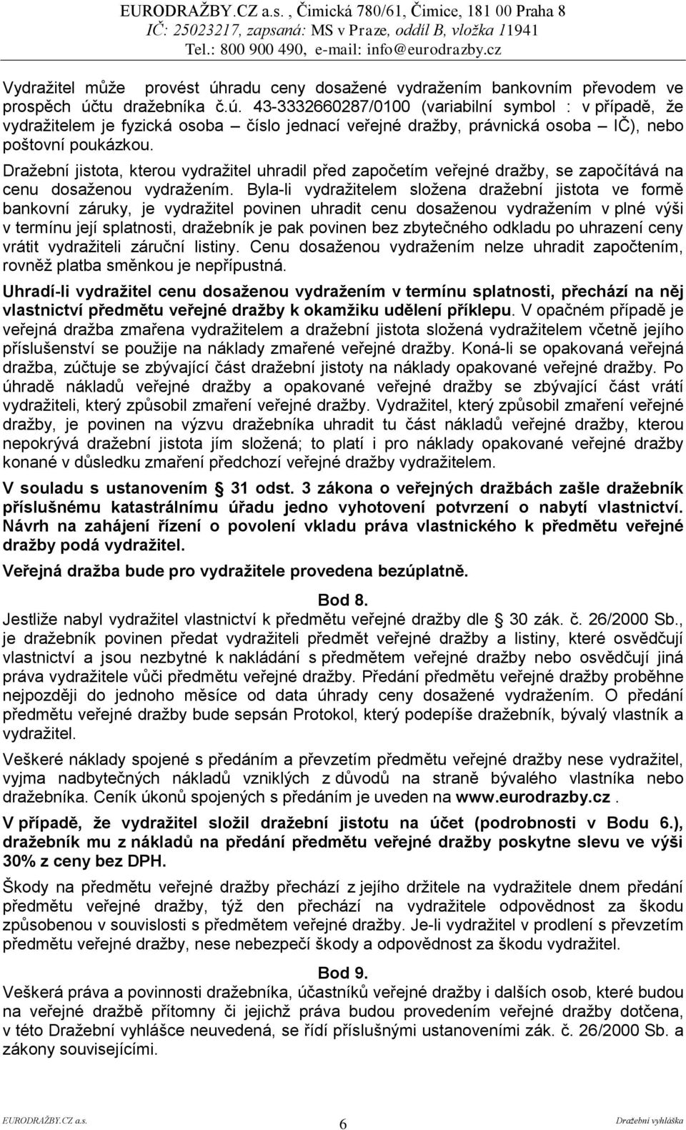 tu dražebníka č.ú. 43-3332660287/0100 (variabilní symbol : v případě, že vydražitelem je fyzická osoba číslo jednací veřejné dražby, právnická osoba IČ), nebo poštovní poukázkou.