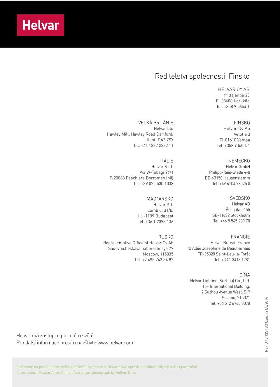+39 02 5530 1033 NEMECKO Helvar GmbH Philipp-Reis-Staβe 4-8 DE-63150 Heusenstamm Tel. +49 6104 78075 0 MAD ARSKO Helvar Kft. Lomb u. 31/b. HU-1139 Budapest Tel.