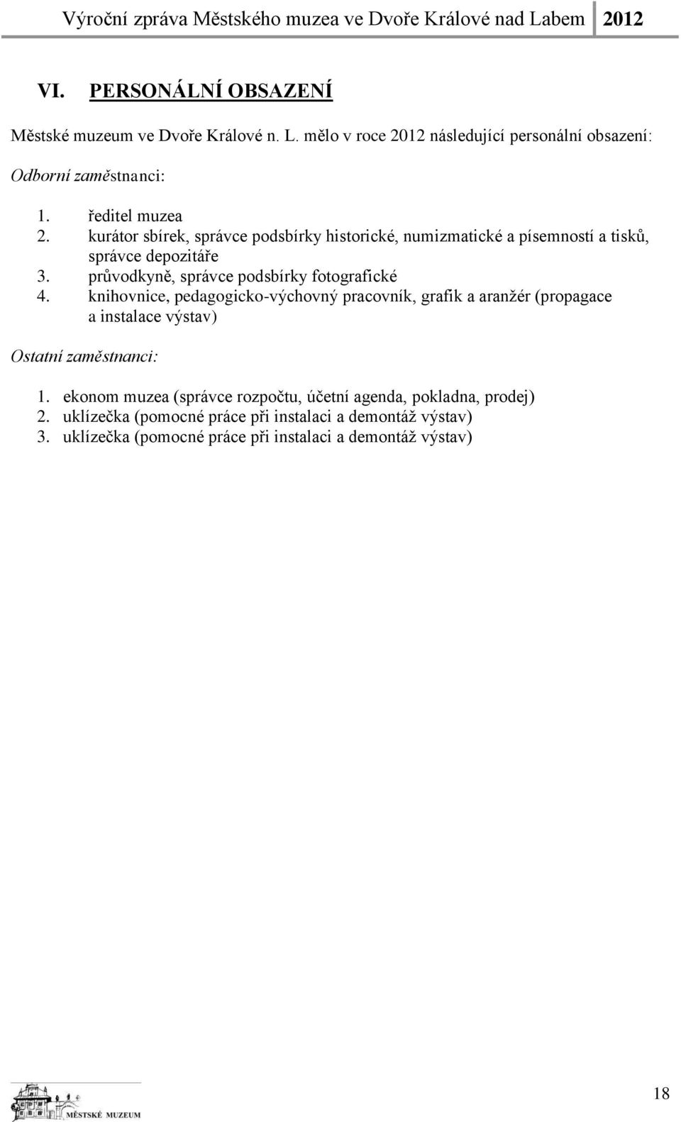 knihovnice, pedagogicko-výchovný pracovník, grafik a aranžér (propagace a instalace výstav) Ostatní zaměstnanci: 1.