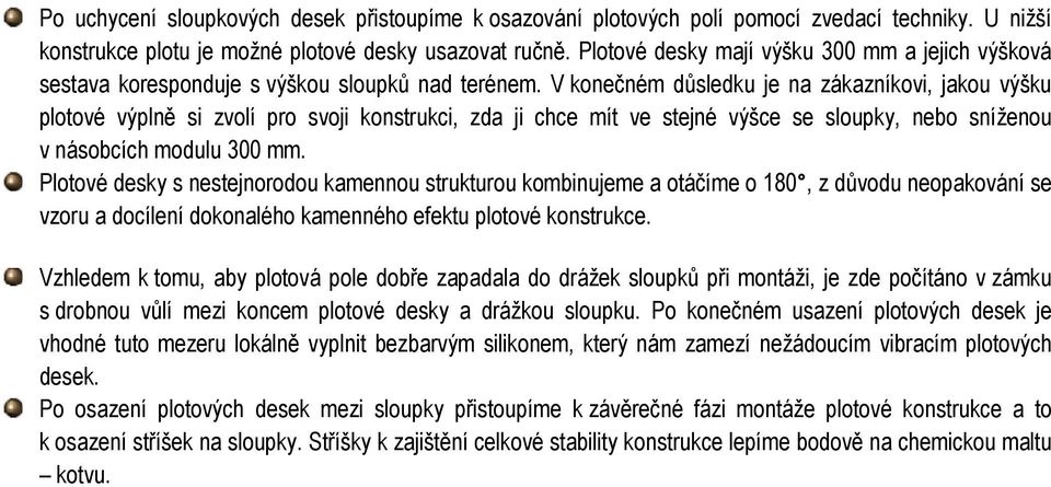 V konečném důsledku je na zákazníkovi, jakou výšku plotové výplně si zvolí pro svoji konstrukci, zda ji chce mít ve stejné výšce se sloupky, nebo sníženou v násobcích modulu 300 mm.