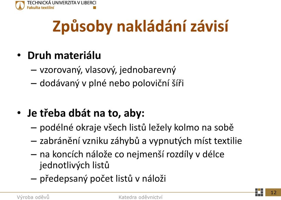 ležely kolmo na sobě zabránění vzniku záhybů a vypnutých míst textilie na koncích