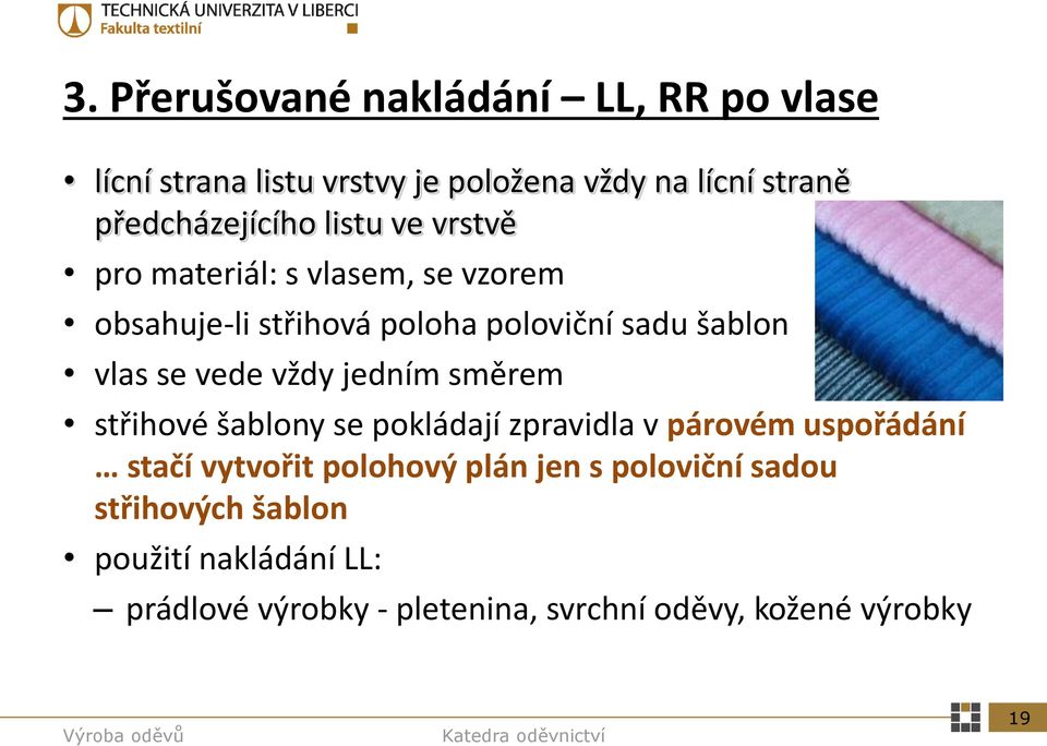 vždy jedním směrem střihové šablony se pokládají zpravidla v párovém uspořádání stačí vytvořit polohový plán jen s