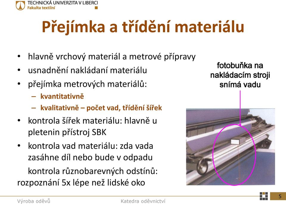 materiálu: hlavně u pletenin přístroj SBK kontrola vad materiálu: zda vada zasáhne díl nebo bude v