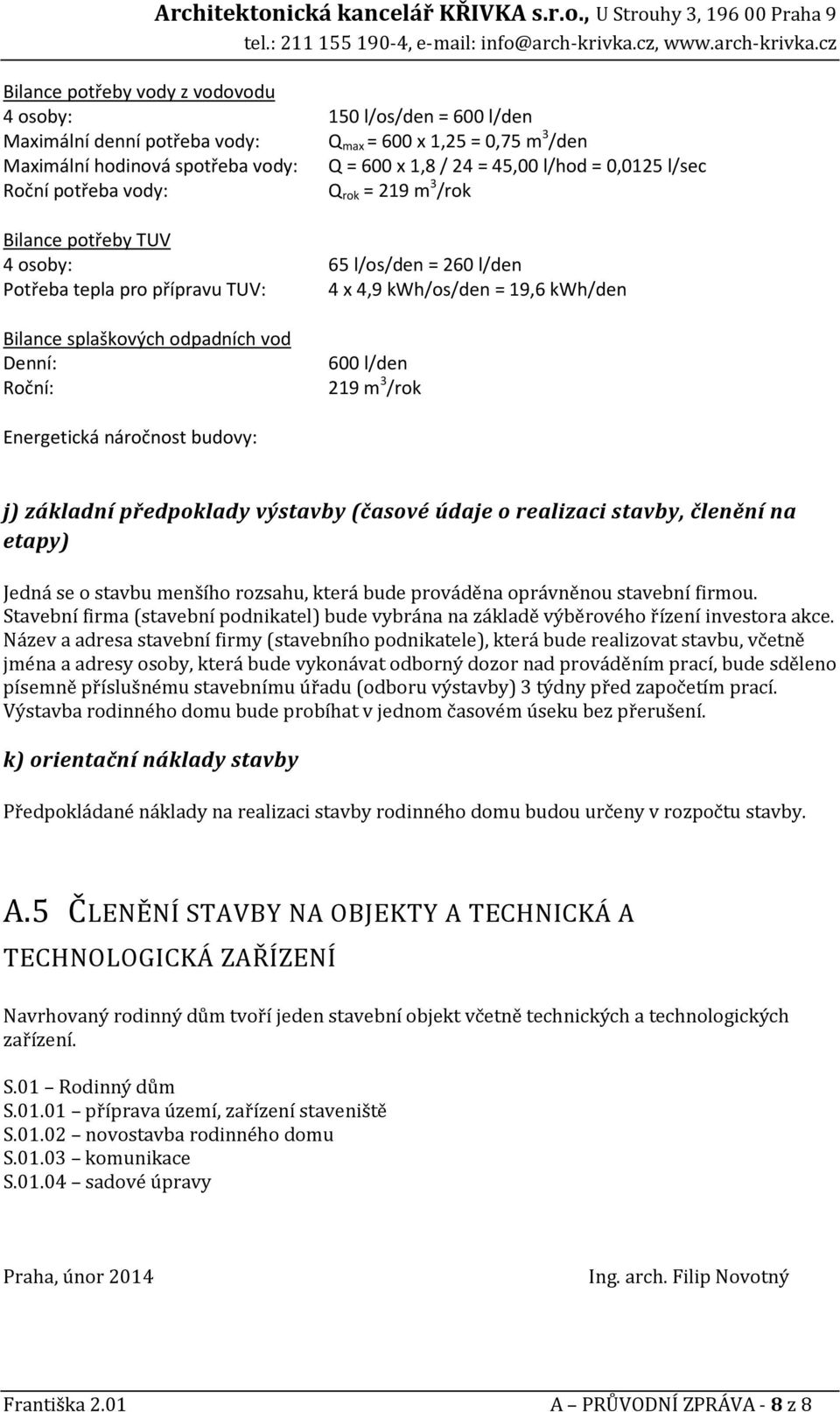 odpadních vod Denní: Roční: 600 l/den 219 m 3 /rok Energetická náročnost budovy: j) základní předpoklady výstavby (časové údaje o realizaci stavby, členění na etapy) Jedná se o stavbu menšího