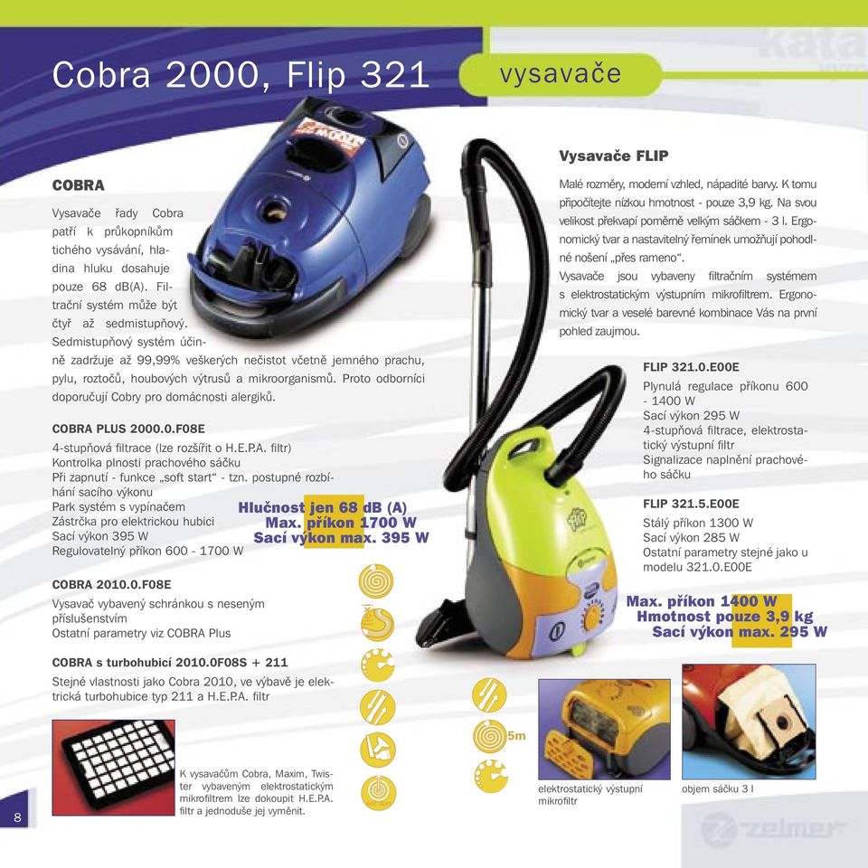 COBRA PLUS 2000.0.F08E 4-stupňová fi ltrace (lze rozšířit o H.E.P.A. fi ltr) Kontrolka plnosti prachového sáčku Při zapnutí - funkce soft start - tzn.