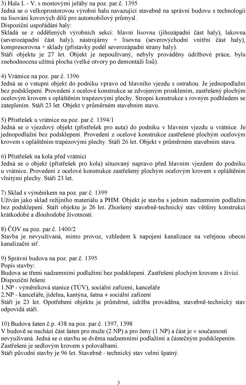 haly), kompresorovna + sklady (přístavky podél severozápadní strany haly). Stáří objektu je 27 let.