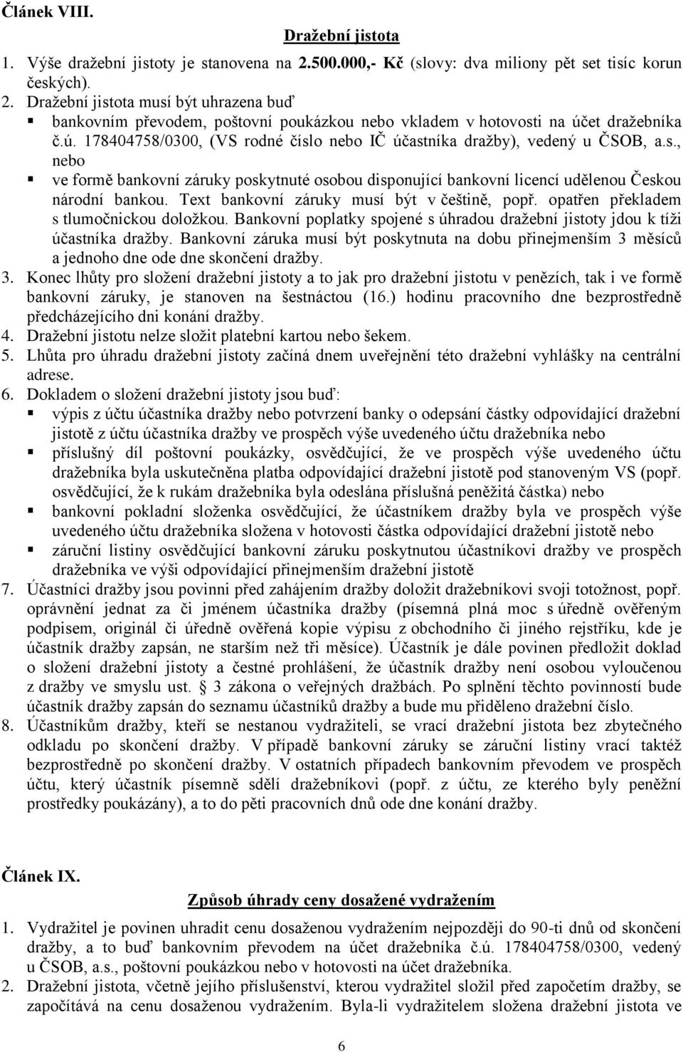 Text bankovní záruky musí být v češtině, popř. opatřen překladem s tlumočnickou doložkou. Bankovní poplatky spojené s úhradou dražební jistoty jdou k tíži účastníka dražby.