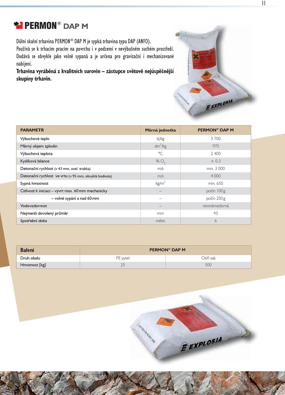 PARAMETR Měrná jednotka PERMON DAP M Výbuchové teplo kj/kg 3 700 Měrný objem zplodin dm 3 /kg 970 Výbuchová teplota C 2 400 Kyslíková bilance % O 2 + 0,3 Detonační rychlost (v 43 mm, ocel.