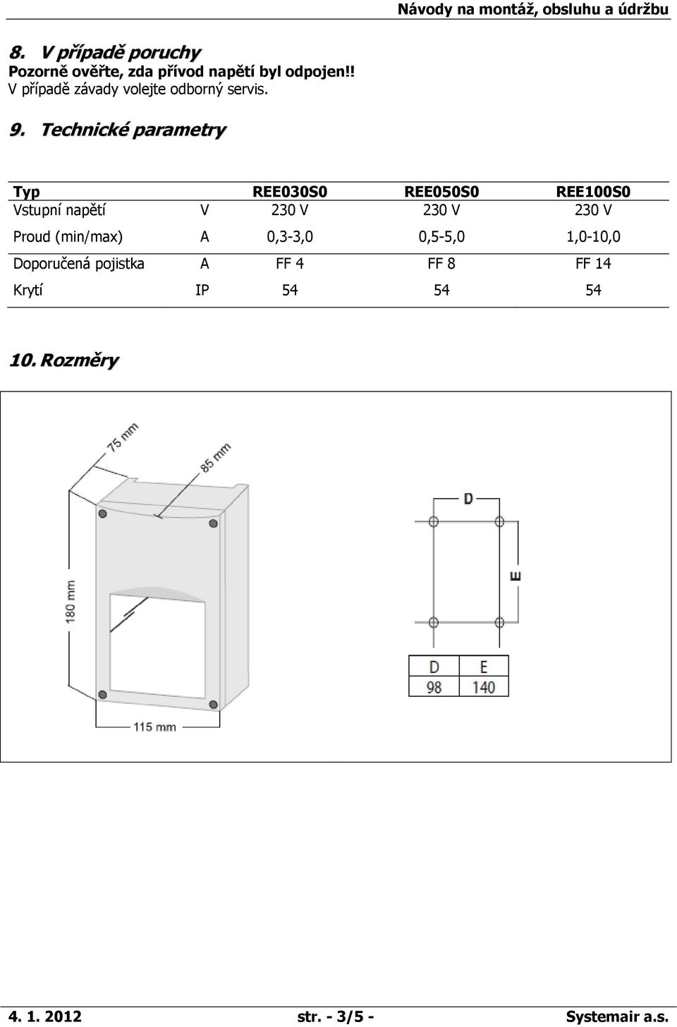Technické parametry Typ REE030S0 REE050S0 REE100S0 Vstupní napětí Proud