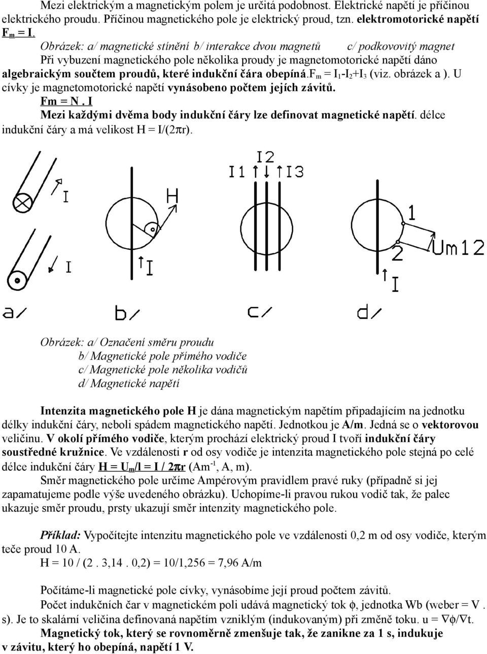 indukční čára obepíná.f m = I 1 -I 2 +I 3 (viz. obrázek a ). U cívky je magnetomotorické napětí vynásobeno počtem jejích závitů. Fm = N.