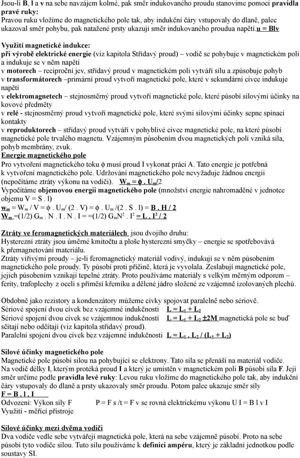 u = Blv Využití magnetické indukce: při výrobě elektrické energie (viz kapitola Střídavý proud) vodič se pohybuje v magnetickém poli a indukuje se v něm napětí v motorech reciproční jev, střídavý