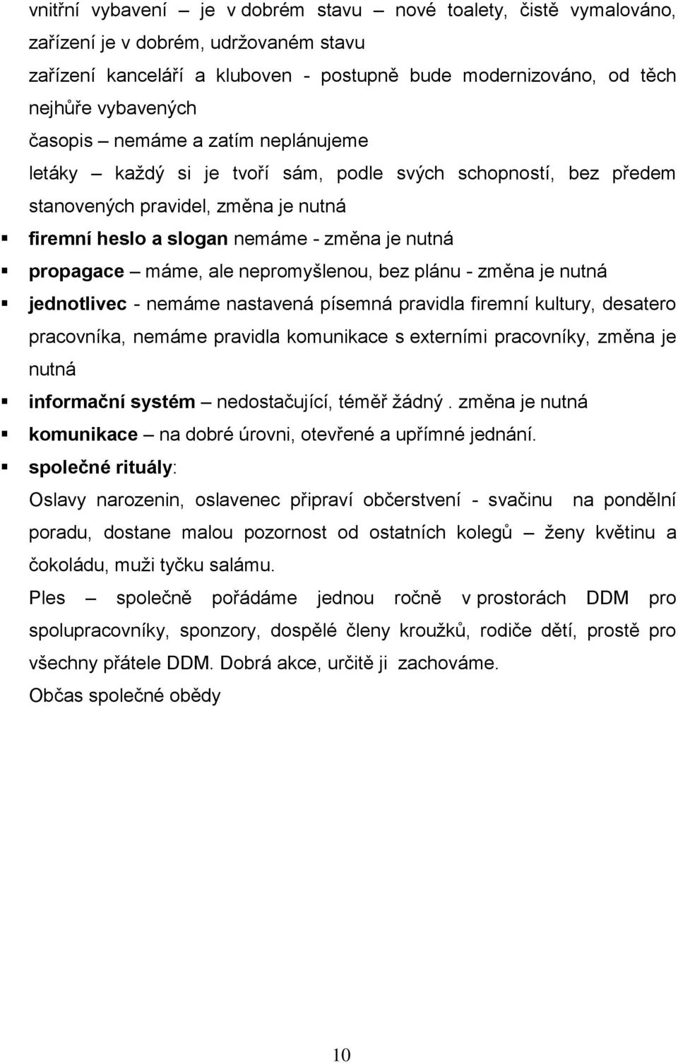 ale nepromyšlenou, bez plánu - změna je nutná jednotlivec - nemáme nastavená písemná pravidla firemní kultury, desatero pracovníka, nemáme pravidla komunikace s externími pracovníky, změna je nutná