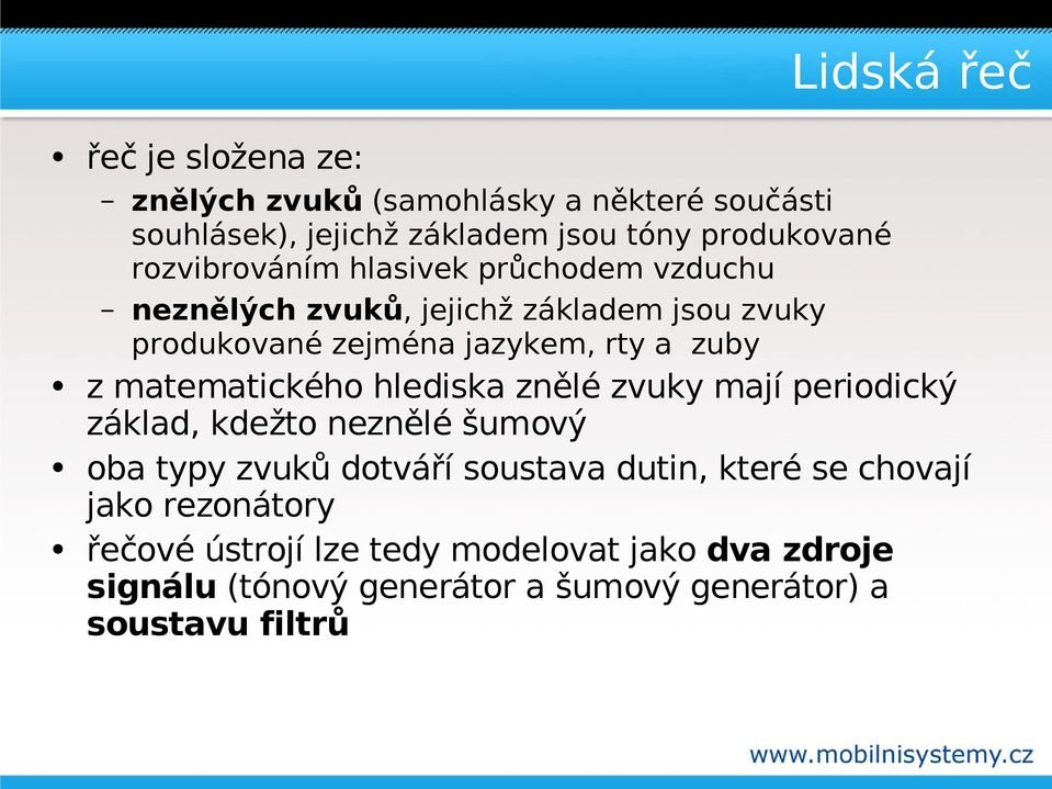 matematického hlediska znělé zvuky mají periodický základ, kdežto neznělé šumový oba typy zvuků dotváří soustava dutin, které se