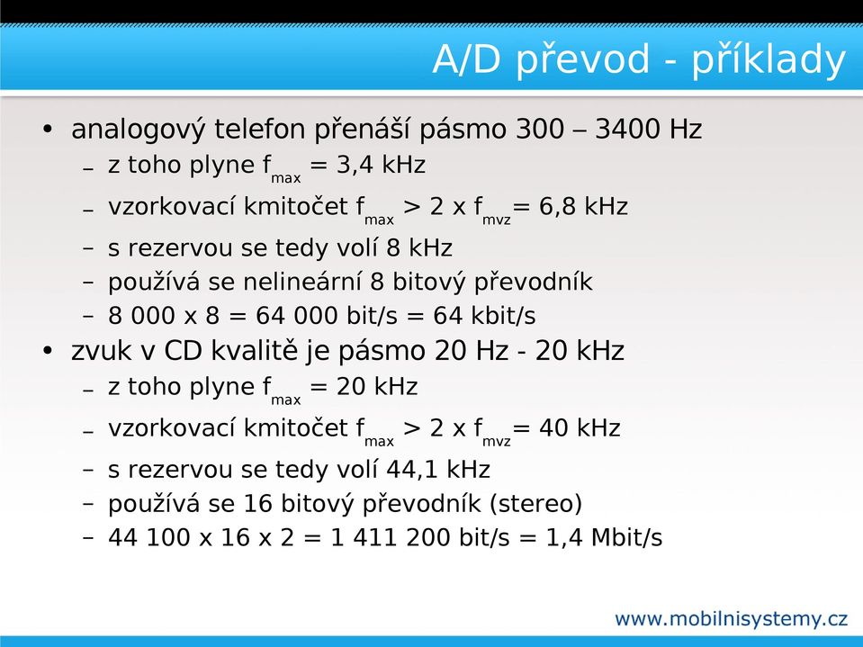 64 kbit/s zvuk v CD kvalitě je pásmo 20 Hz - 20 khz z toho plyne f max = 20 khz vzorkovací kmitočet f max > 2 x f mvz =