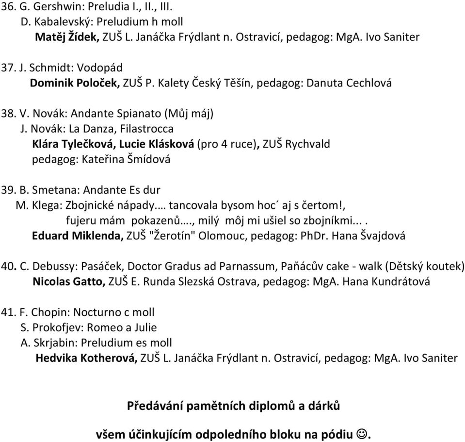 Novák: La Danza, Filastrocca Klára Tylečková, Lucie Klásková (pro 4 ruce), ZUŠ Rychvald pedagog: Kateřina Šmídová 39. B. Smetana: Andante Es dur M. Klega: Zbojnické nápady.