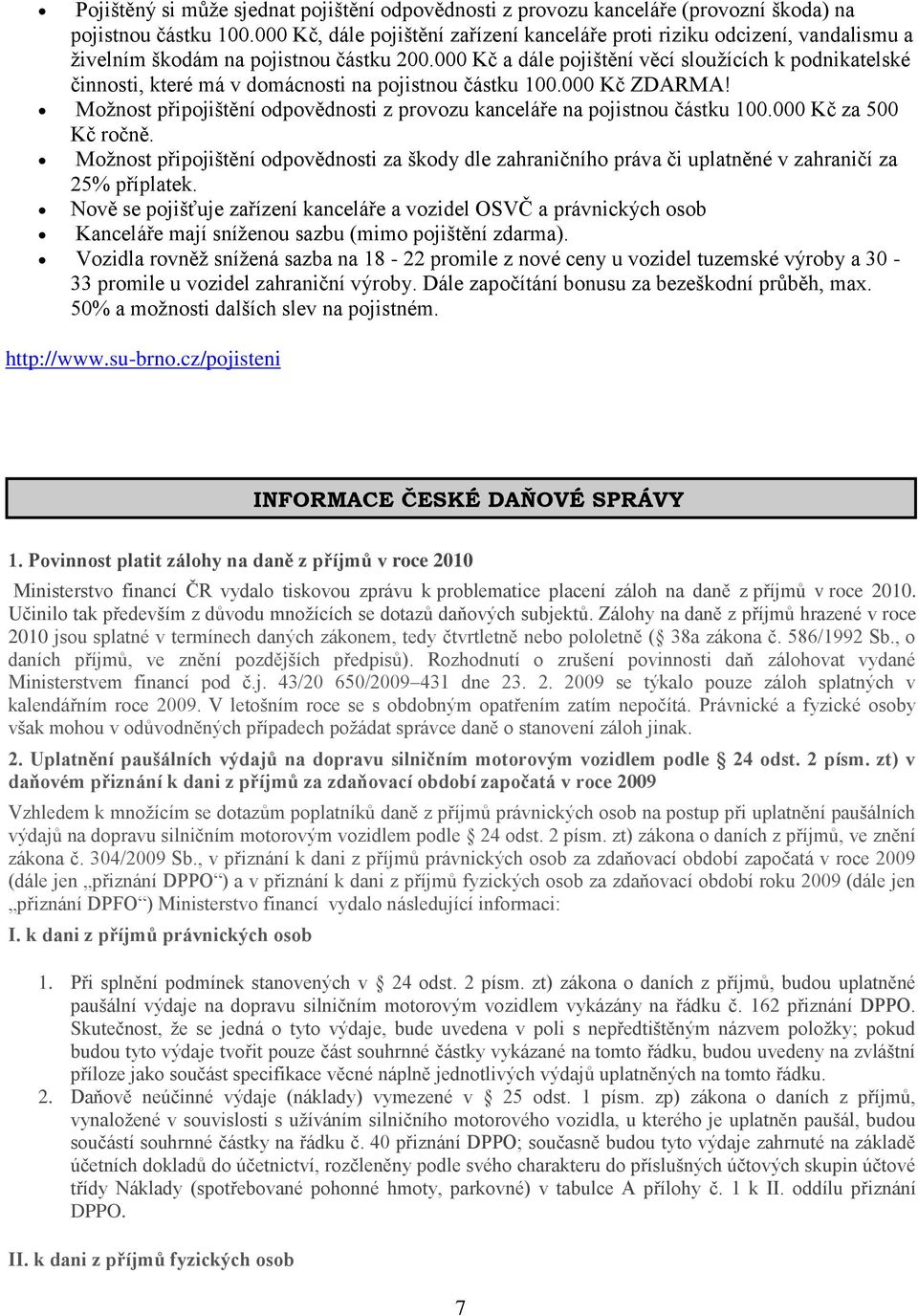 000 Kč a dále pojištění věcí sloužících k podnikatelské činnosti, které má v domácnosti na pojistnou částku 100.000 Kč ZDARMA!