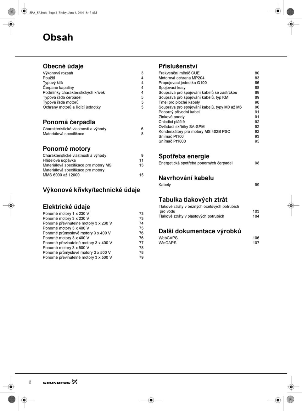 Ochrany motorů a řídící jednotky 5 Charakteristické vlastnosti a výhody 6 Materiálová specifikace 8 Ponorné motory Charakteristické vlastnosti a výhody 9 Hřídelová ucpávka 11 Materiálová specifikace