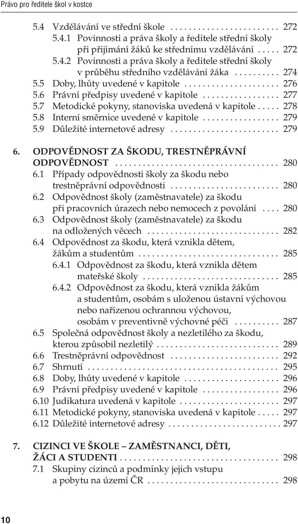 .. 279 5.9 Důležité internetové adresy... 279 6. ODPOVĚDNOST ZA ŠKODU, TRESTNĚPRÁVNÍ ODPOVĚDNOST... 280 6.1 Případy odpovědnosti školy za škodu nebo trestněprávní odpovědnosti... 280 6.2 Odpovědnost školy (zaměstnavatele) za škodu při pracovních úrazech nebo nemocech z povolání.