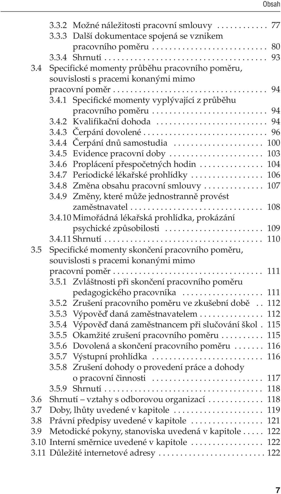 .. 94 3.4.3 Čerpání dovolené... 96 3.4.4 Čerpání dnů samostudia... 100 3.4.5 Evidence pracovní doby... 103 3.4.6 Proplácení přespočetných hodin... 104 3.4.7 Periodické lékařské prohlídky... 106 3.4.8 Změna obsahu pracovní smlouvy.