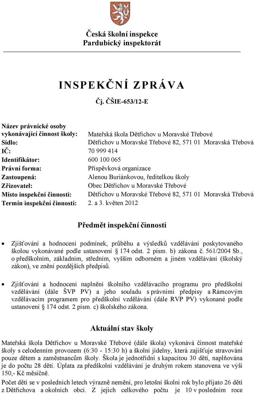 Identifikátor: 600 100 065 Právní forma: Příspěvková organizace Zastoupená: Alenou Buriánkovou, ředitelkou školy Zřizovatel: Obec Dětřichov u Moravské Třebové Místo inspekční činnosti: Dětřichov u