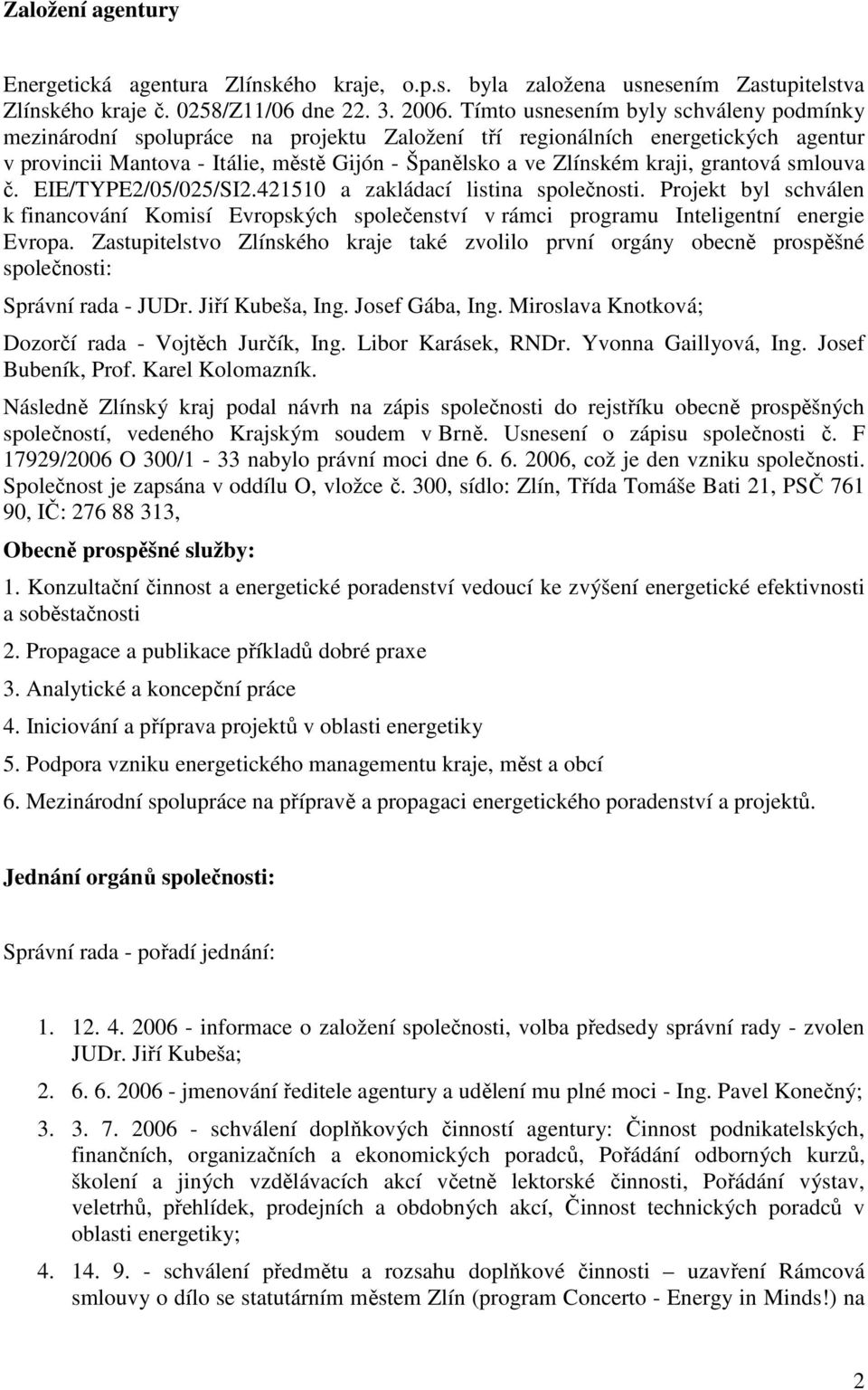 grantová smlouva č. EIE/TYPE2/05/025/SI2.421510 a zakládací listina společnosti. Projekt byl schválen k financování Komisí Evropských společenství v rámci programu Inteligentní energie Evropa.