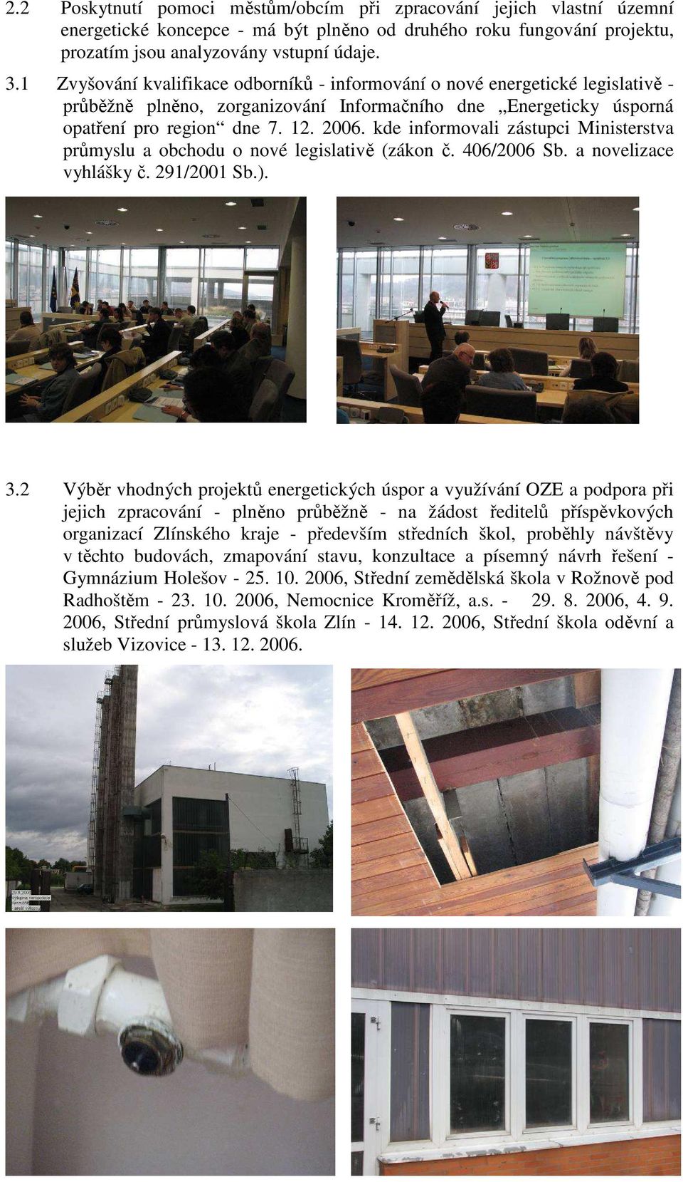 kde informovali zástupci Ministerstva průmyslu a obchodu o nové legislativě (zákon č. 406/2006 Sb. a novelizace vyhlášky č. 291/2001 Sb.). 3.