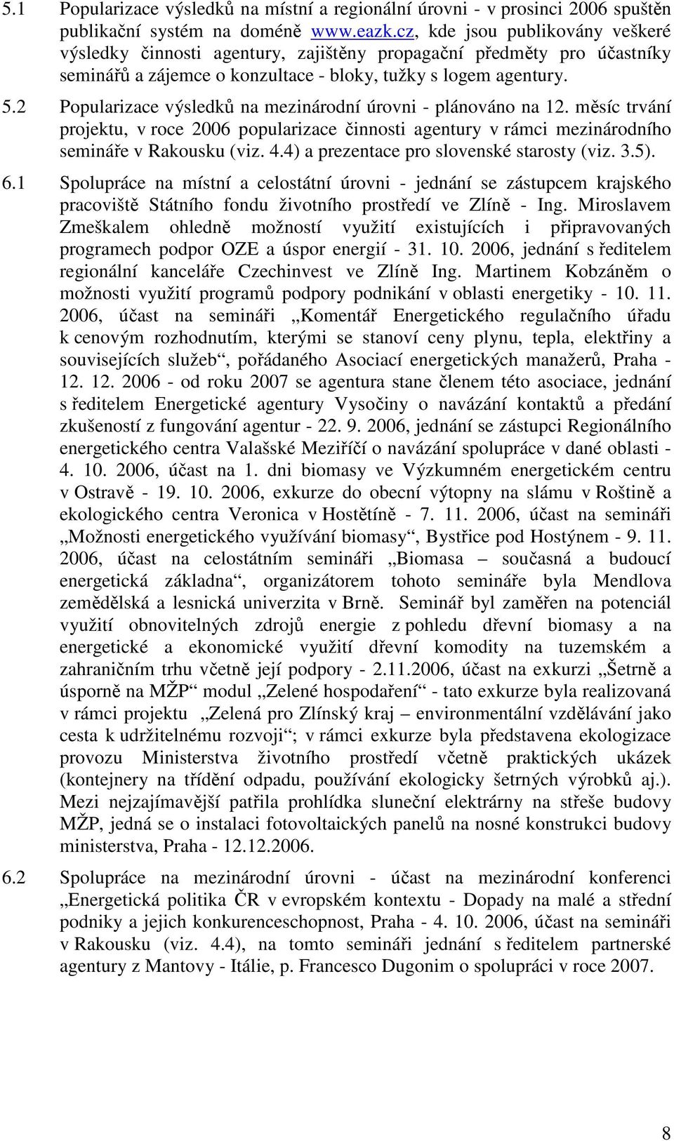 2 Popularizace výsledků na mezinárodní úrovni - plánováno na 12. měsíc trvání projektu, v roce 2006 popularizace činnosti agentury v rámci mezinárodního semináře v Rakousku (viz. 4.