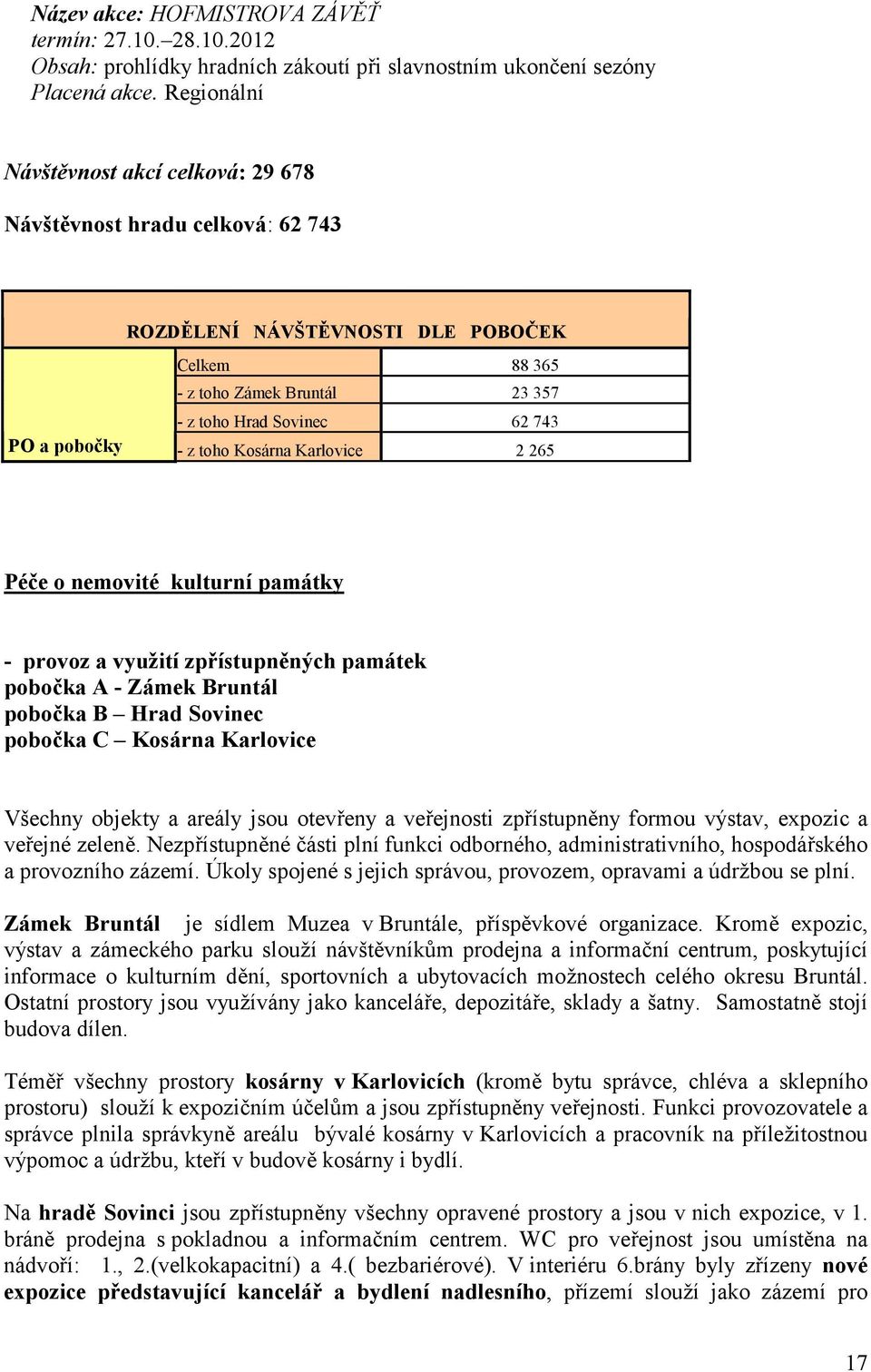 2012 Obsah: prohlídky hradních zákoutí pi slavnostním ukonbení sezóny Návštvnost akcí celková: 29 678 Návštvnost hradu celková: 62 743 ROZDKLENÍ NÁVŠTKVNOSTI DLE POBOBEK Celkem 88 365 - z toho Zámek