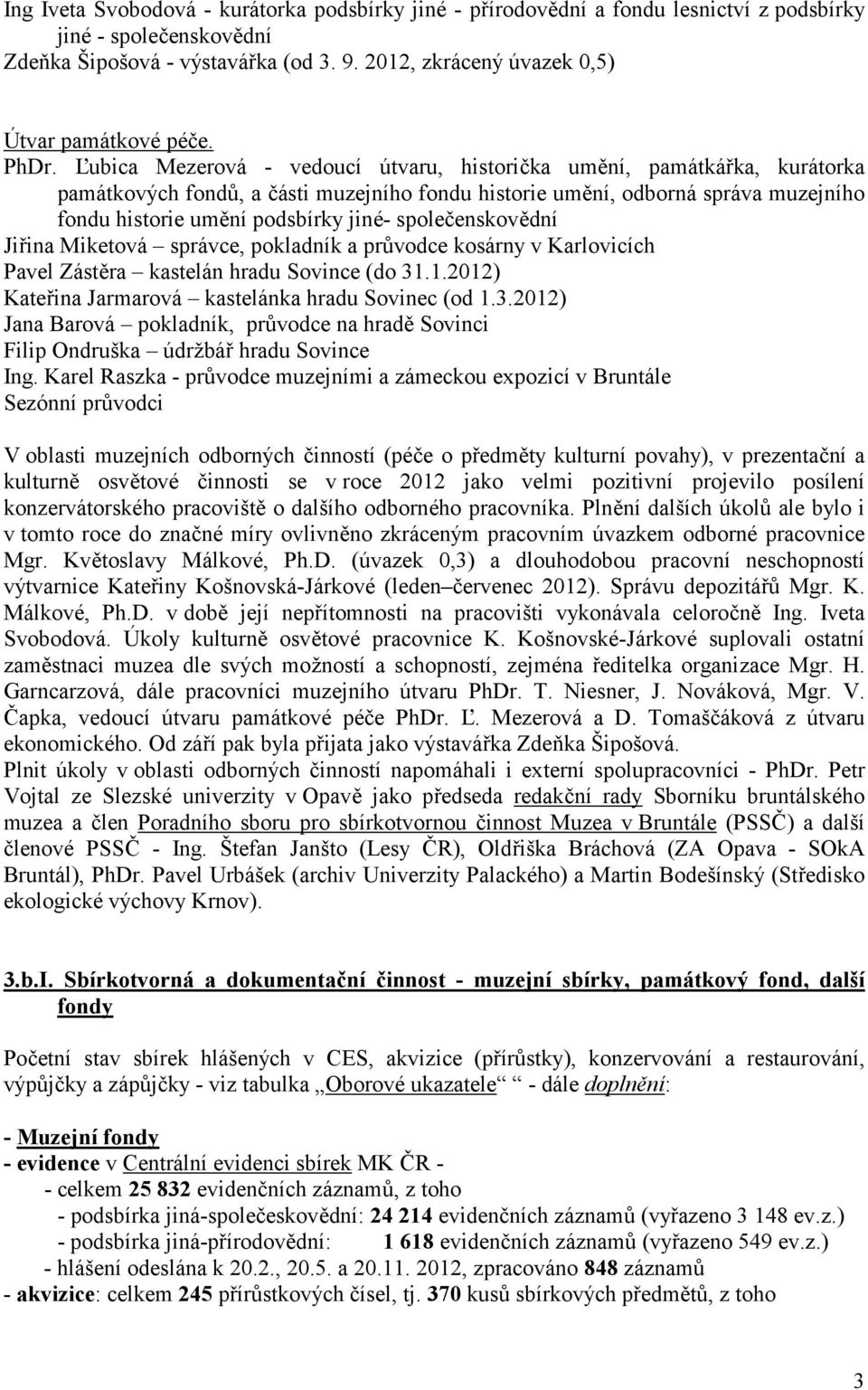 spolebenskovdní Jiina Miketová správce, pokladník a prhvodce kosárny v Karlovicích Pavel Zástra kastelán hradu Sovince (do 31