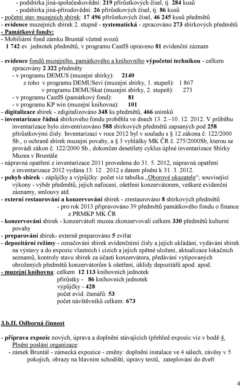 stupn - systematická - zpracováno 273 sbírkových pedmth - Památkové fondy: - Mobiliární fond zámku Bruntál vbetn svozh 1 742 ev.