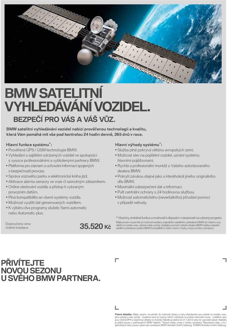 Hlavní funkce systému*: Prověřená GPS / GSM technologie BMW. Vyhledání a zajištění odcizených vozidel ve spolupráci s vysoce profesionálními a vyškolenými partnery BMW.