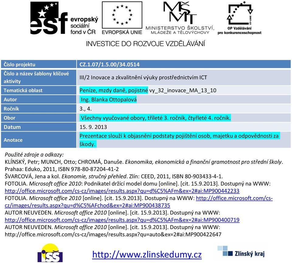 9. 2013 Anotace Prezentace slouží k objasnění podstaty pojištění osob, majetku a odpovědnosti za škody. Použité zdroje a odkazy: KLÍNSKÝ, Petr; MUNCH, Otto; CHROMÁ, Danuše.