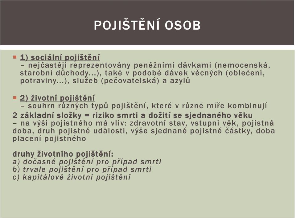 ..), služeb (pečovatelská) a azylů 2) životní pojištění souhrn různých typů pojištění, které v různé míře kombinují 2 základní složky = riziko smrti a