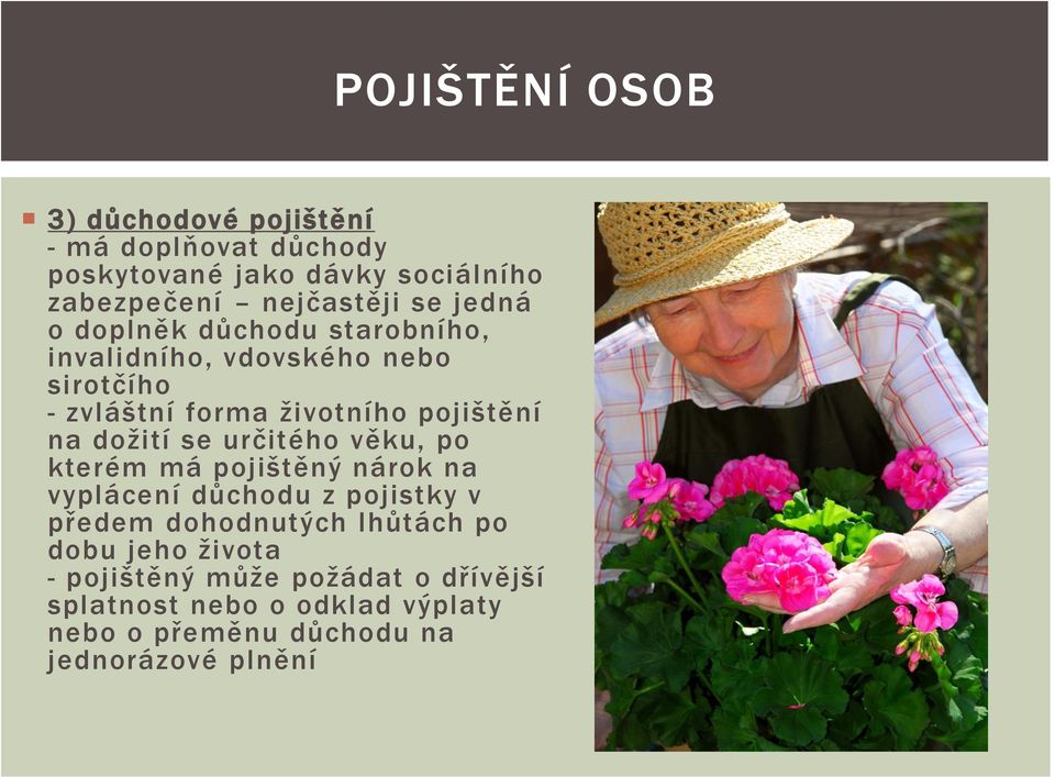 se určitého věku, po kterém má pojištěný nárok na vyplácení důchodu z pojistky v předem dohodnutých lhůtách po dobu jeho